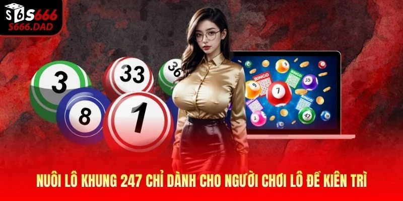 Nuôi lô khung 247 chỉ dành cho người chơi lô đề kiên trì