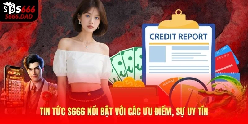 Tin tức S666 nổi bật với các ưu điểm, sự uy tín